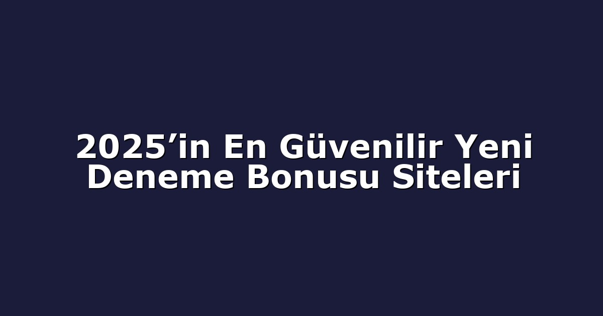 Deneme Bonusu - Anasayfa 6 2025’in En Güvenilir Yeni Deneme Bonusu Siteleri