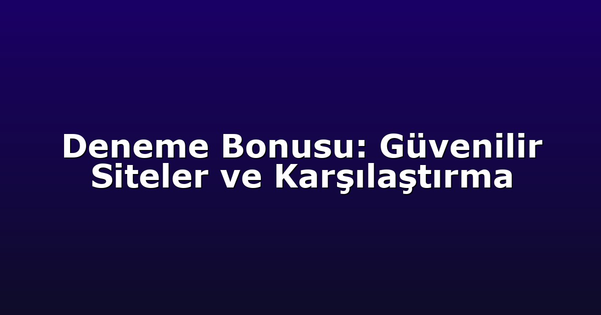 Deneme Bonusu: Güvenilir Siteler ve Karşılaştırma