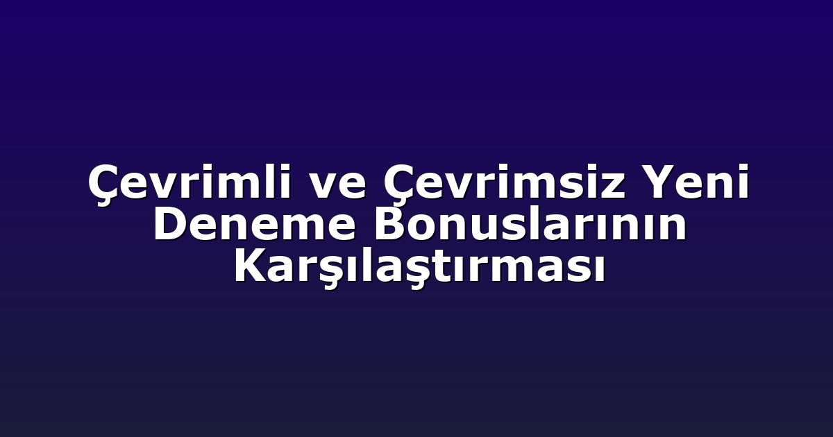 Deneme Bonusu - Anasayfa 7 Çevrimli ve Çevrimsiz Yeni Deneme Bonuslarının Karşılaştırması