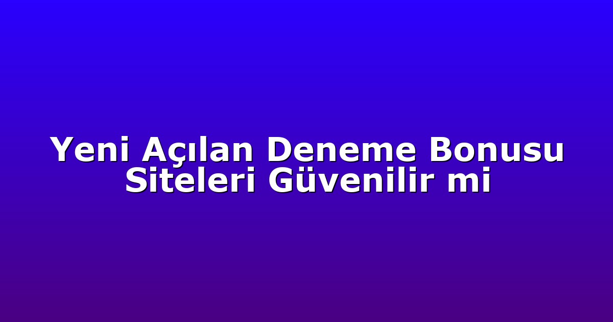 Deneme Bonusu - Anasayfa 4 Yeni Açılan Deneme Bonusu Siteleri Güvenilir mi